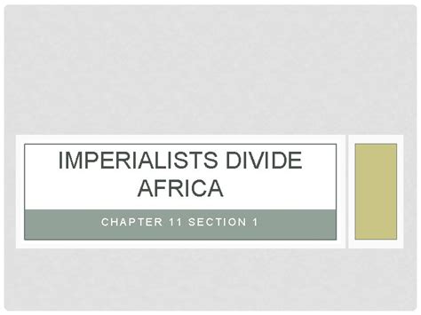 Chapter 11 Section 1 Imperialists Divide Africa