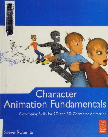 Character Animation Fundamentals Developing Skills For 2d And 3d Character Animation 1st First Edition By Roberts Steve Published By Focal Press 2011