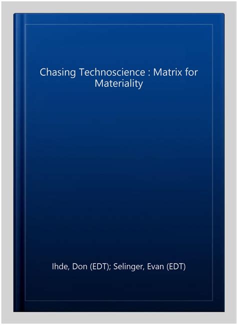 Chasing Technoscience Matrix For Materiality Indiana Series In The Philosophy Of Technology