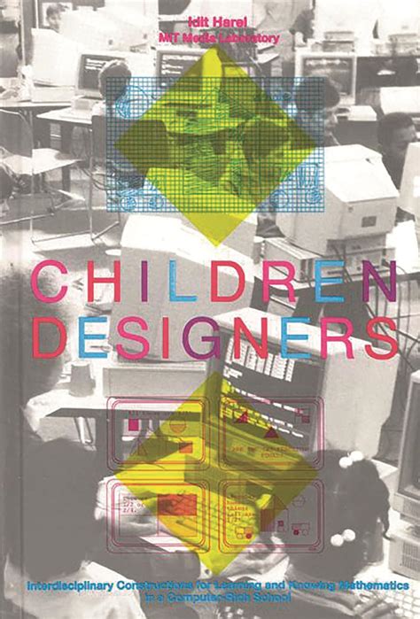 Children Designers Interdisciplinary Constructions For Learning And Knowing Mathematics In A Computer Rich School Cognition Computing