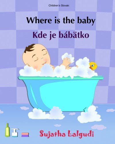 Read Childrens Slovak Where Is The Baby Kde Je Babatko Slovak Edition Kids Book In Slovak English Slovak Picture Book For Children Bilingual Slovak Picture Books For Children Volume 1 