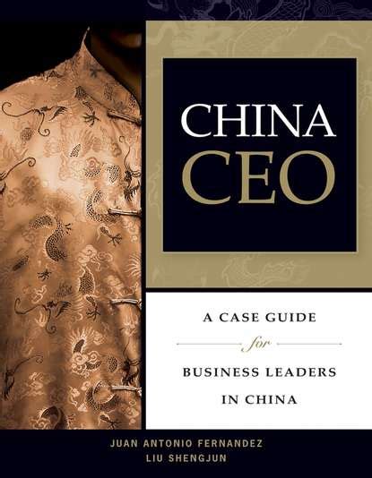 China Ceo A Case Guide For Business Leaders In China Ebook Juan Antonio Fernandez Liu Shengjun