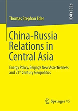 Read China Russia Relations In Central Asia Energy Policy Beijings New Assertiveness And 21St Century Geopolitics 