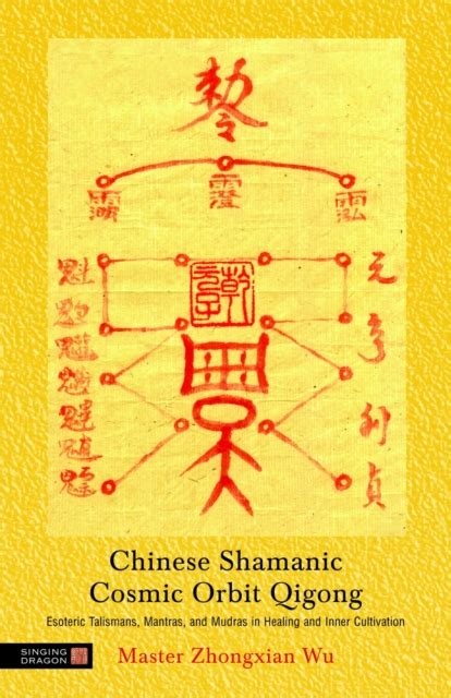 Full Download Chinese Shamanic Cosmic Orbit Qigong Esoteric Talismans Mantras And Mudras In Healing And Inner Cultivationchinese Shamanic Cosmic Orbitpaperback 