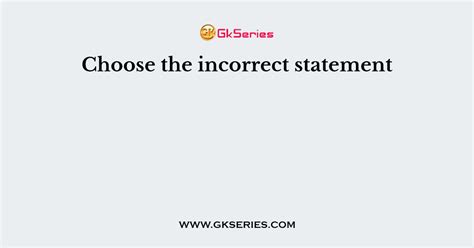Choose The Incorrect Statement