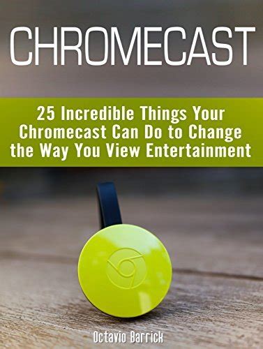 Full Download Chromecast 25 Incredible Things Your Chromecast Can Do To Change The Way You View Entertainment 