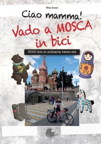 Download Ciao Mamma Vado A Mosca In Bici 3000 Km In Solitaria Verso Est 