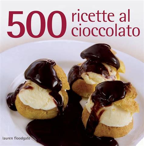 Download Cioccolato Tutte Le Ricette Ediz Illustrata 