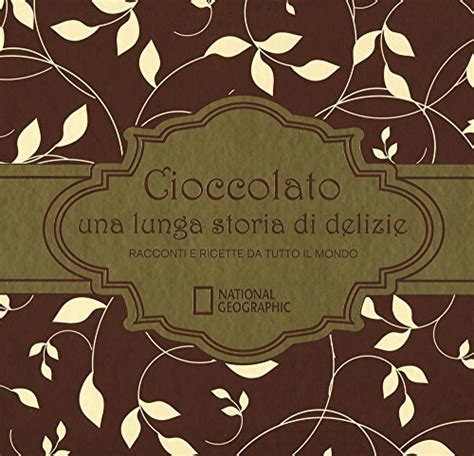 Read Online Cioccolato Una Lunga Storia Di Delizie Racconti E Ricette Da Tutto Il Mondo Ediz Illustrata 