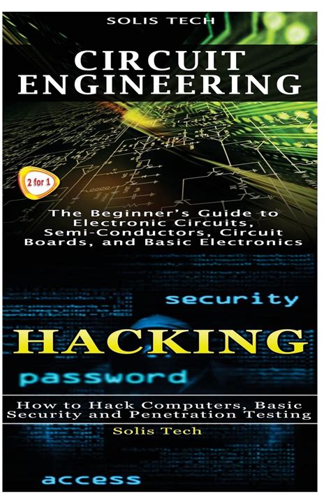 Circuit Engineering Hacking The Beginneraeurtms Guide To Electronic Circuits Semi Conductors Circuit Boards And Basic Electronics How To Hack Computers Basic Security And Penetration Testing