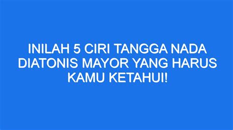 CIRI CIRI TANGGA NADA DIATONIS MAYOR - Pengertian Tangga Nada Mayor: Ciri-ciri, Susunan, dan Contoh