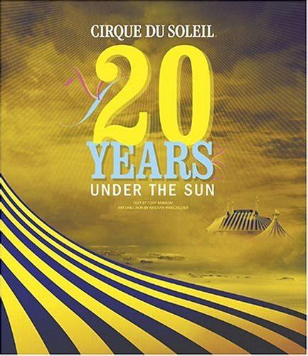 Read Online Cirque Du Soleil 20 Years Under The Sun An Authorized History 