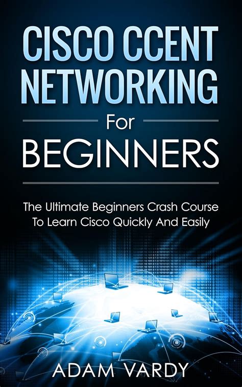 Download Cisco Ccent Networking For Beginners The Ultimate Beginners Crash Course To Learn Cisco Quickly And Easily Computer Networking Network Connectivity Ccna 