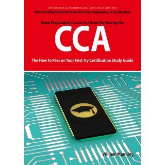 Read Citrix Certified Administrator For Citrix Xendesktop 4 Certification Exam Preparation Course In A Book For Passing The Cca Exam The How To Pass On Y William Manning 