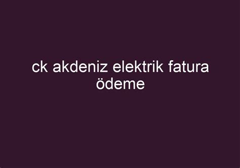 ck akdeniz elektrik fatura ödeme