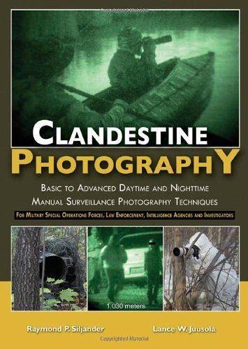 Clandestine Photography Basic To Advanced Daytime And Nighttime Manual Surveillance Photography Techniques For Military Special Operations Forces Intelligence Agencies And Investigators