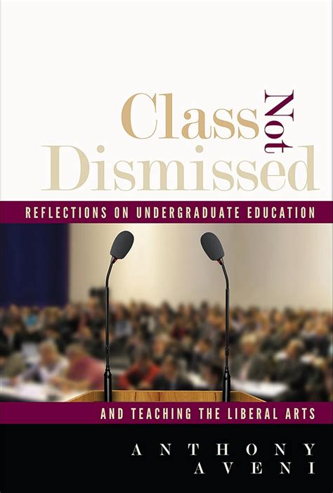 Class Not Dismissed Reflections On Undergraduate Education And Teaching The Liberal Arts