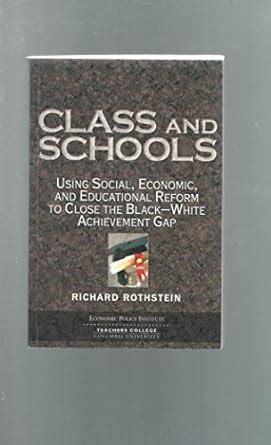 Download Class And Schools Using Social Economic And Educational Reform To Close The Black White Achievement Gap By Richard Rothstein Published By Economic Policy Institute And Teachers College 2004 Paperback 