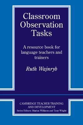 Classroom Observation Tasks A Resource Book For Language Teachers And Trainers Cambridge Teacher Training And Development