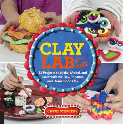 Read Online Clay Lab For Kids 52 Projects To Make Model And Mold With Air Dry Polymer And Homemade Clay Lab Series 