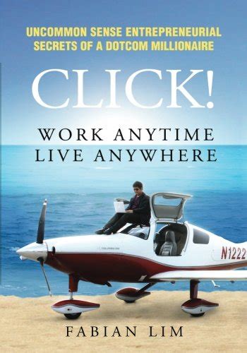 Read Click Work Anytime Live Anywhere Uncommon Sense Entrepreneurial Secrets Of A Dotcom Millionaire 