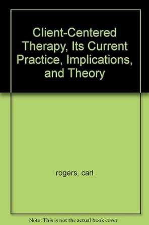 client centered therapy its current practice implications and theory