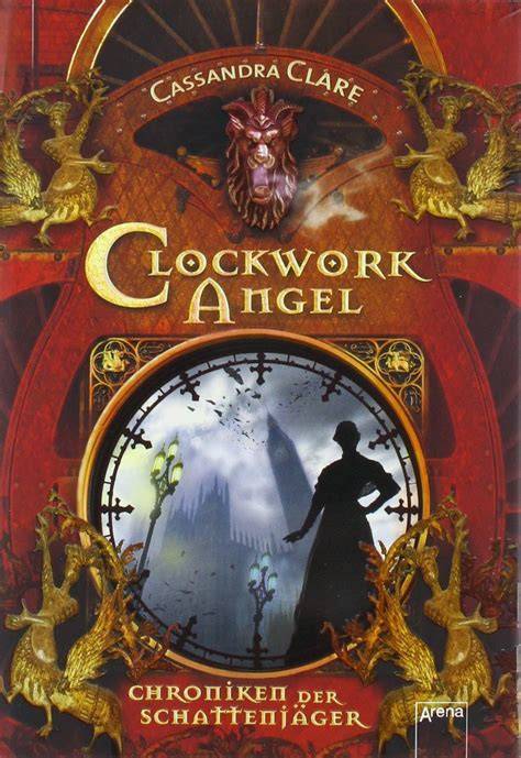 clockwork angel chroniken der schattenjager 1 die