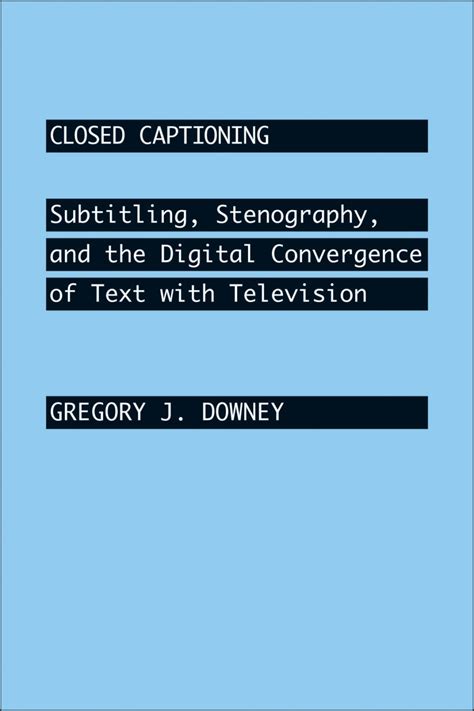Closed Captioning Subtitling Stenography And The Digital Convergence Of Text With Television Johns Hopkins Studies In The History Of Technology