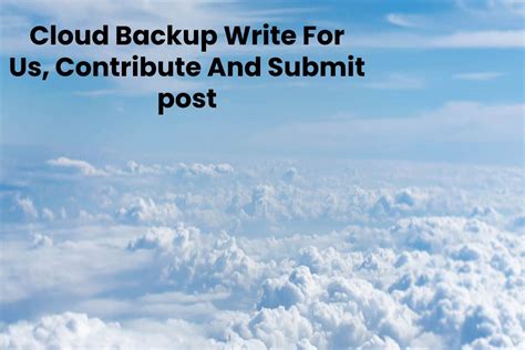 Cloud Backup Write For Us Contribute And Submit Writing Cloud - Writing Cloud