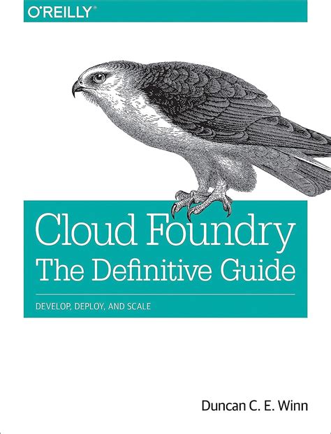 Cloud Foundry: The Definitive Guide: Develop, Deploy, and Scale