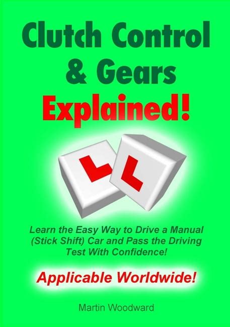 Clutch Control Gears Explained Learn The Easy Way To Drive A Manual Stick Shift Car And Pass The Driving Test With Confidence