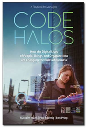 Code Halos How The Digital Lives Of People Things And Organizations Are Changing The Rules Of Business