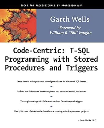Read Code Centric T Sql Programming With Stored Procedures And Triggers By Wells Garth Published By Apress 