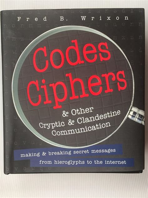 Codes Ciphers And Other Cryptic And Clandestine Communication 400 Ways To Send Secret Messages From Hieroglyphs To The Internet
