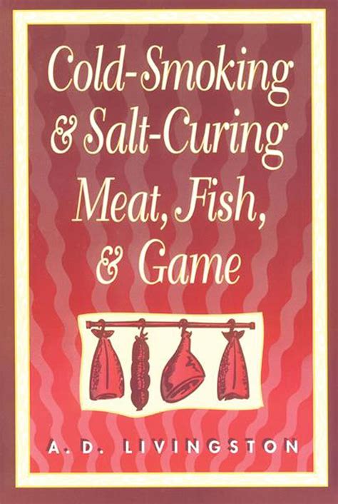 Full Download Cold Smoking Salt Curing Meat Fish Game A D Livingston Cookbook A D Livingston Cookbooks 