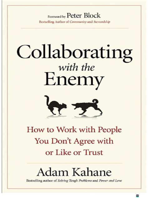 Collaborating With The Enemy How To Work With People You Dont Agree With Or Like Or Trust