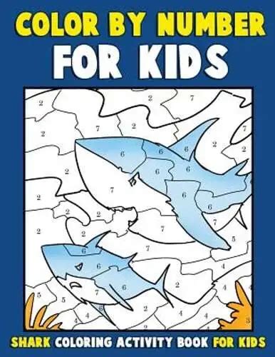 Full Download Color By Number For Kids Shark Coloring Activity Book For Kids Ocean Coloring Book For Children With Sharks Of The World Ocean Kids Activity Books Ages 4 8 Volume 3 