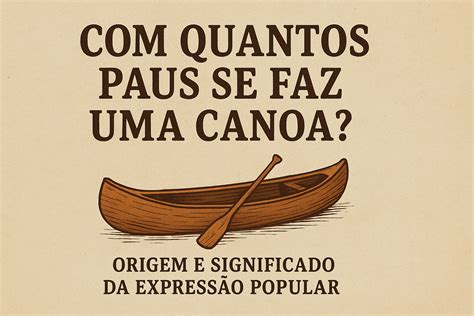 Com Quantos Paus Se Faz Uma Canoa