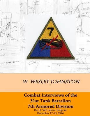 Combat Interviews Of The 31st Tank Battalion 7th Armored Division The St Vith Salient Belgium December 17 23 1944