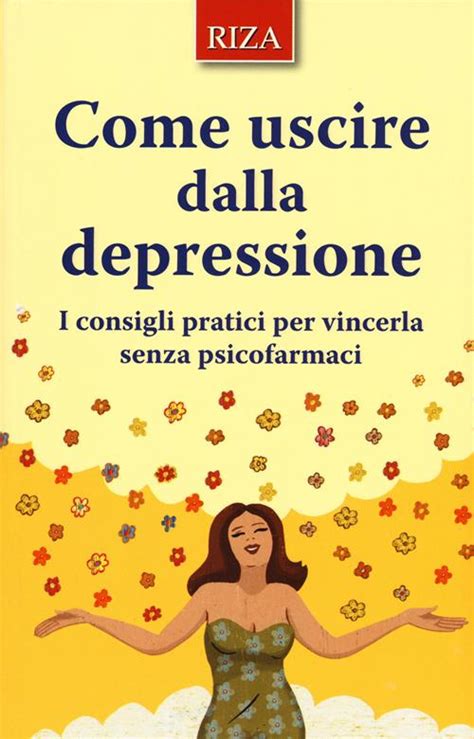 Read Online Come Uscire Dalla Depressione I Consigli Pratici Per Vincerla Senza Psicofarmaci 
