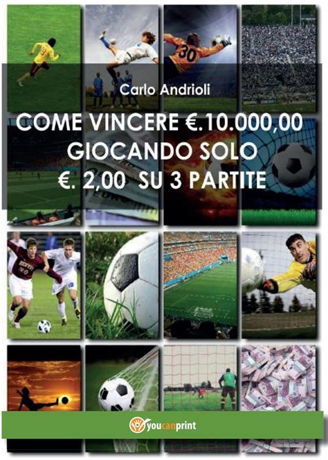 Read Online Come Vincere 10 000 Euro Giocando Solo 2 00 Euro Su 3 Partite 