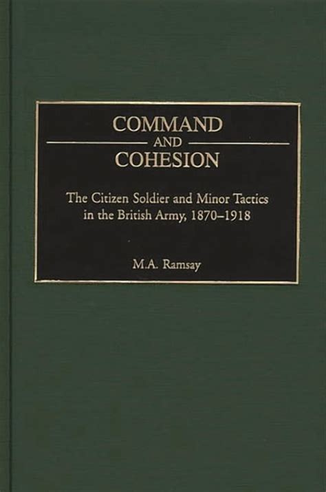 Command And Cohesion The Citizen Soldier And Minor Tactics In The British Army 1870 1918 Praeger Studies In Diplomacy And Strategic Thought