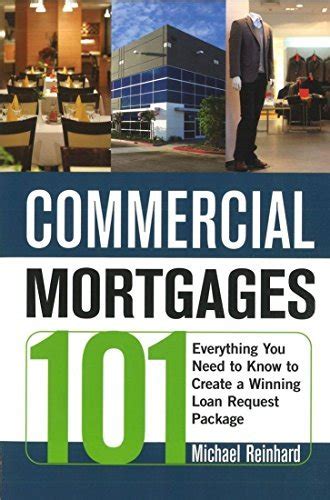 Read Online Commercial Mortgages 101 Everything You Need To Know To Create A Winning Loan Request Package 
