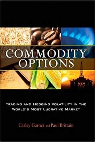 Commodity Options Trading And Hedging Volatility In The Worlds Most Lucrative Market