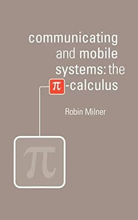 Read Online Communicating And Mobile Systems The Pi Calculus 