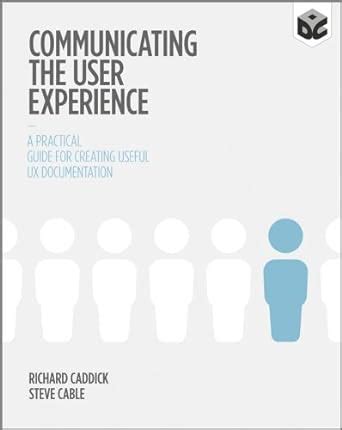 Download Communicating The User Experience A Practical Guide For Creating Useful Ux Documentation Richard Caddick 