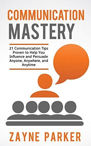Communication Mastery 50 Communication Techniques That Will Boost Your Influence Persuasion And Negotiation