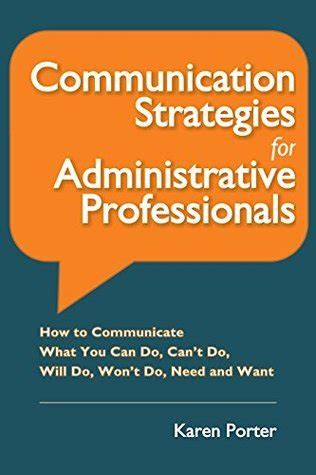 Download Communication Strategies For Administrative Professionals How To Communicate What You Can Do Can T Do Will Do Won T Do Need And Want 