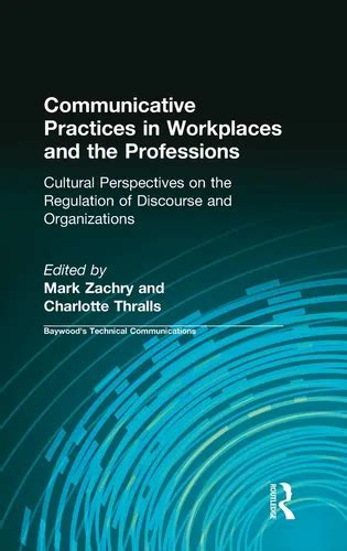 Communicative Practices In Workplaces And The Professions Cultural Perspectives On The Regulation Of Discourse And Organizations Baywoods Technical Communications