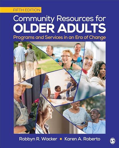 Read Online Community Resources For Older Adults Programs And Services In An Era Of Change 4Th Fourth Edition By Wacker Robbyn R Roberto Karen A Published By Sage Publications Inc 2013 